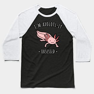 i'm axolotl-ly obsessed Baseball T-Shirt